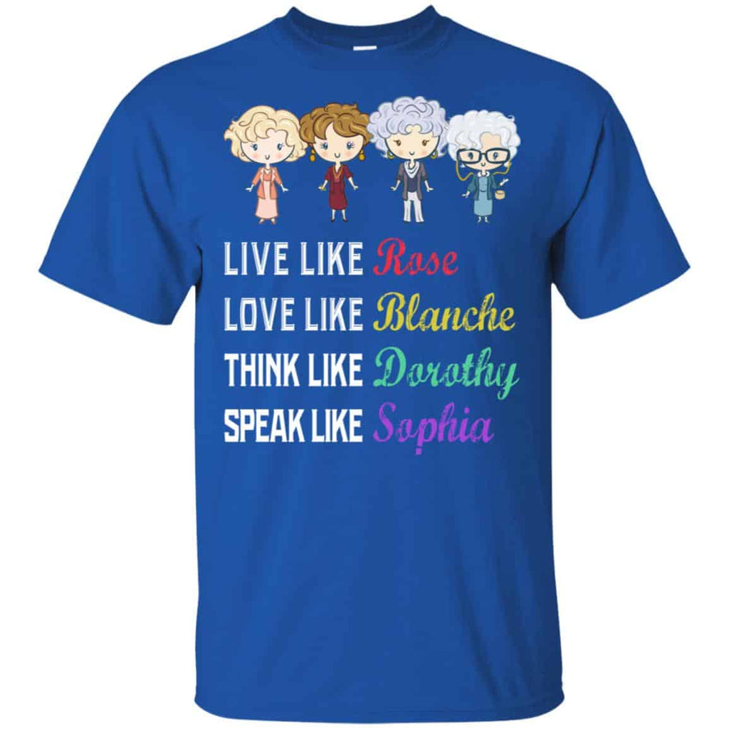 Live Like Rose Love Like Blanche Think Like Dorothy Speak Like Sophia Shirt, , Tank Unisex