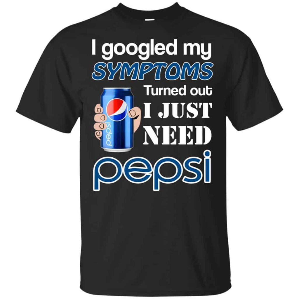 I Googled My Symptoms Turned Out I Just Need Pepsi s & s Unisex