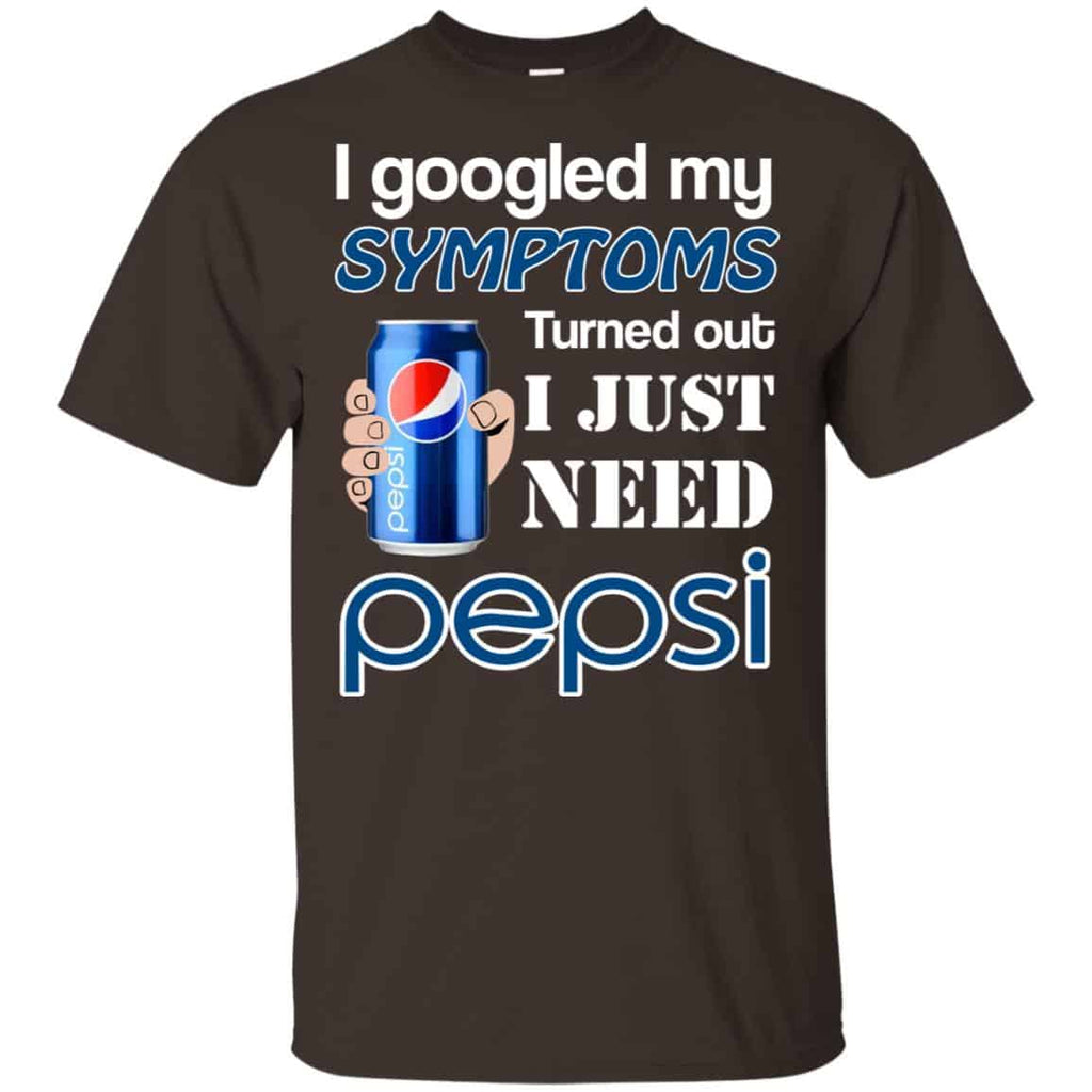 I Googled My Symptoms Turned Out I Just Need Pepsi s & s Unisex