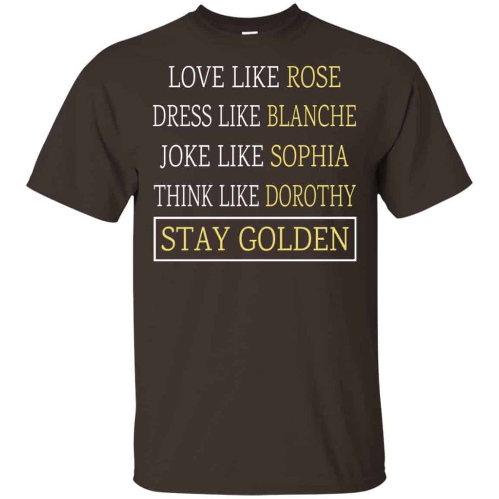 The Golden Girls: Love Like Rose Dress Like Blanche Joke Like Sophia Think Like Dorothy Stay Golden s, , Tank