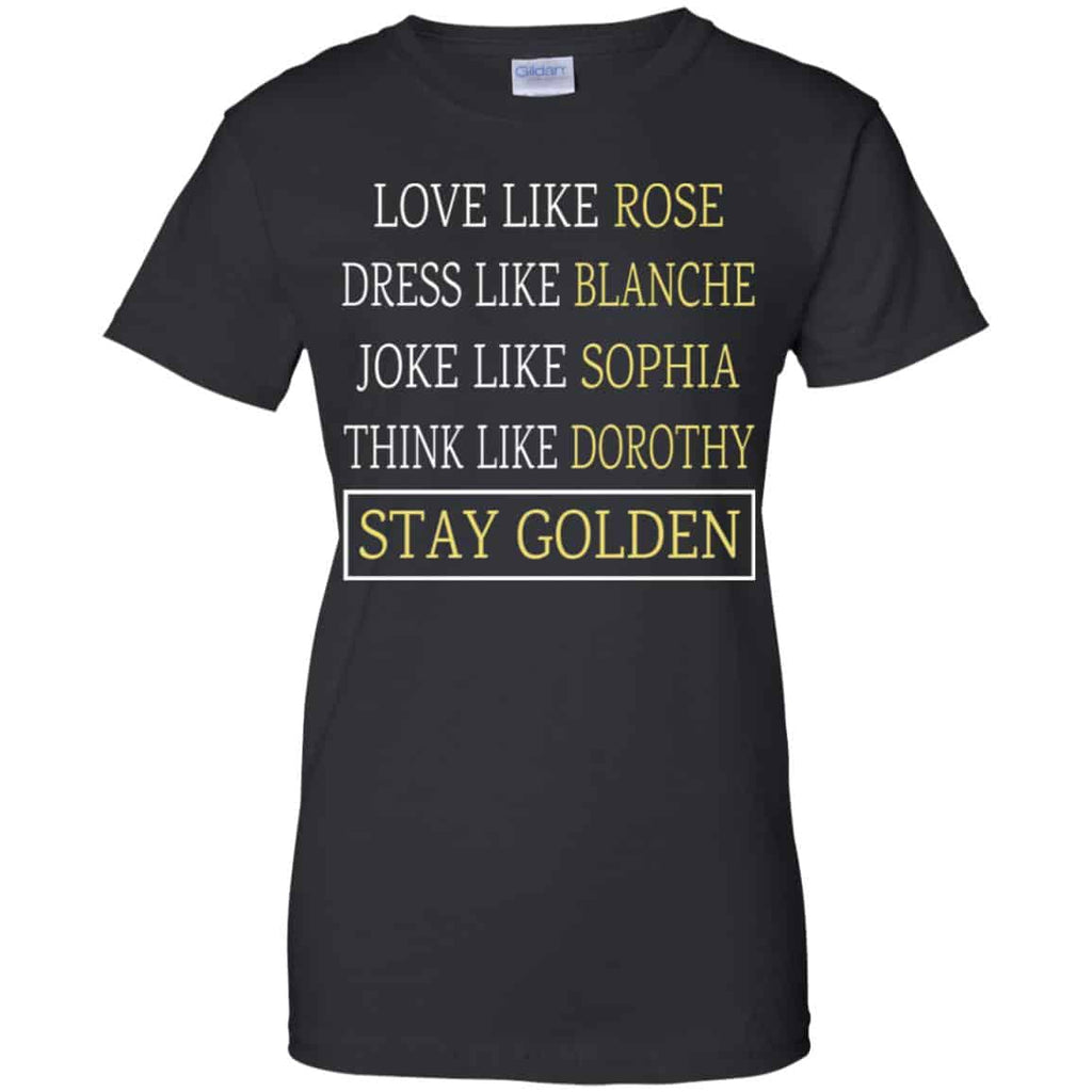 The Golden Girls: Love Like Rose Dress Like Blanche Joke Like Sophia Think Like Dorothy Stay Golden s, , Tank