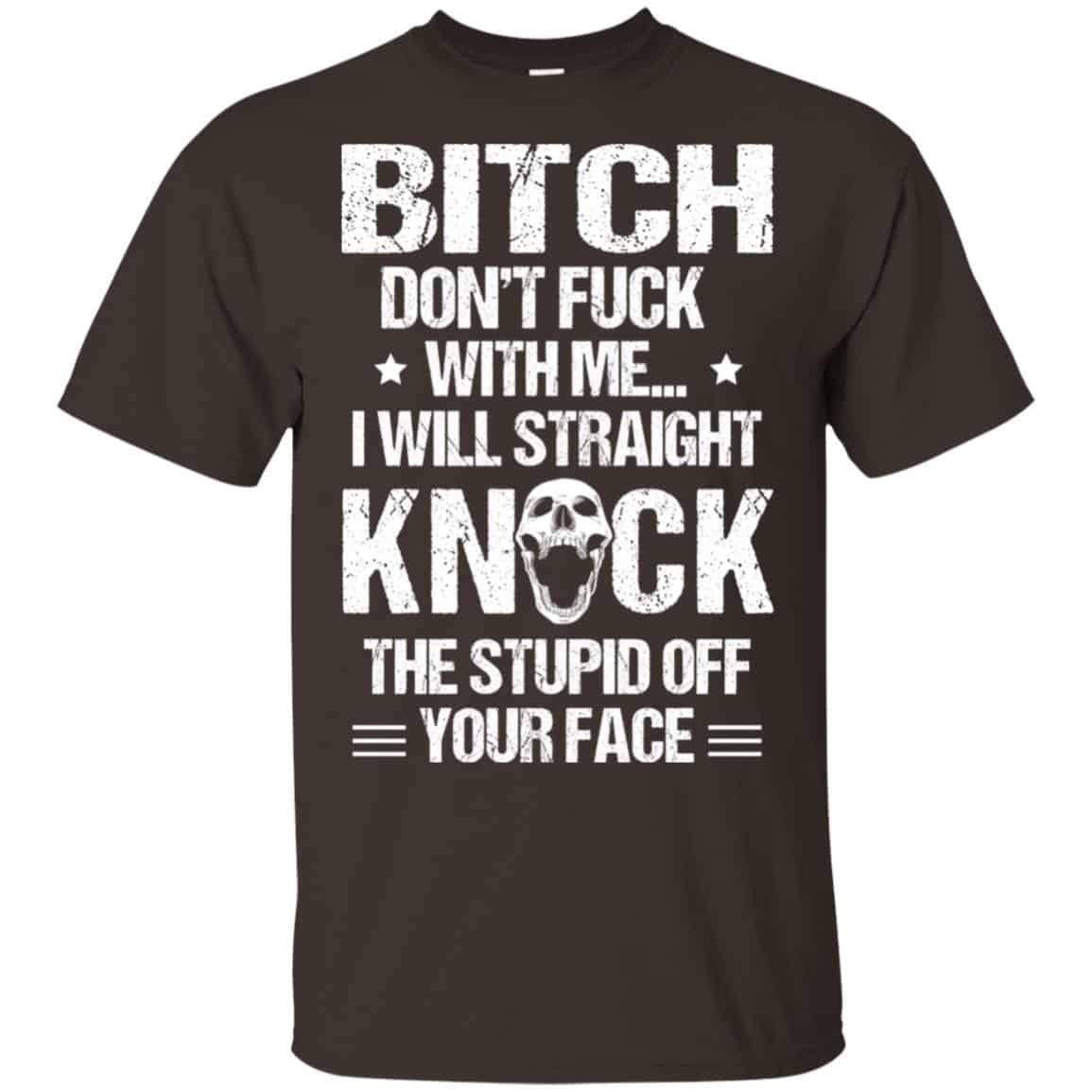 Bitch Don’t Fuck With Me I Will Straight Knock The Stupid Off Your Face s, , Tank