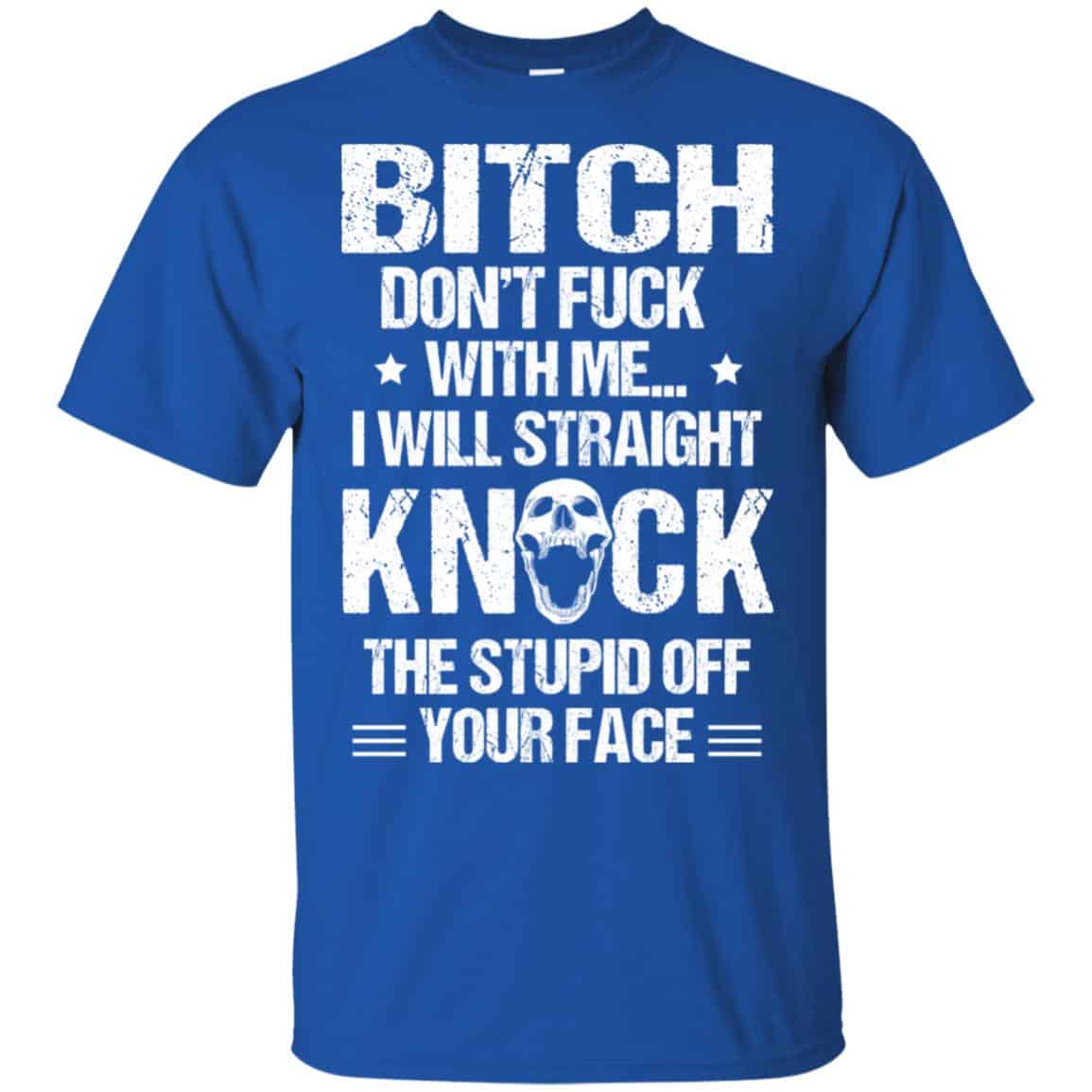 Bitch Don’t Fuck With Me I Will Straight Knock The Stupid Off Your Face s, , Tank