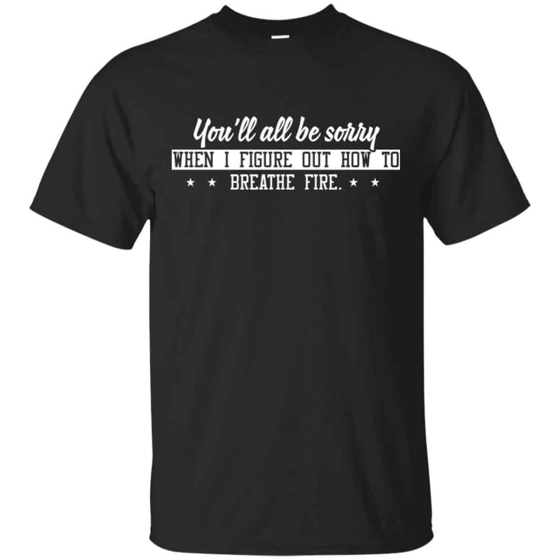You’ll All Be Sorry When I Figure Out How To Breathe Fire Shirt, , Tank Unisex