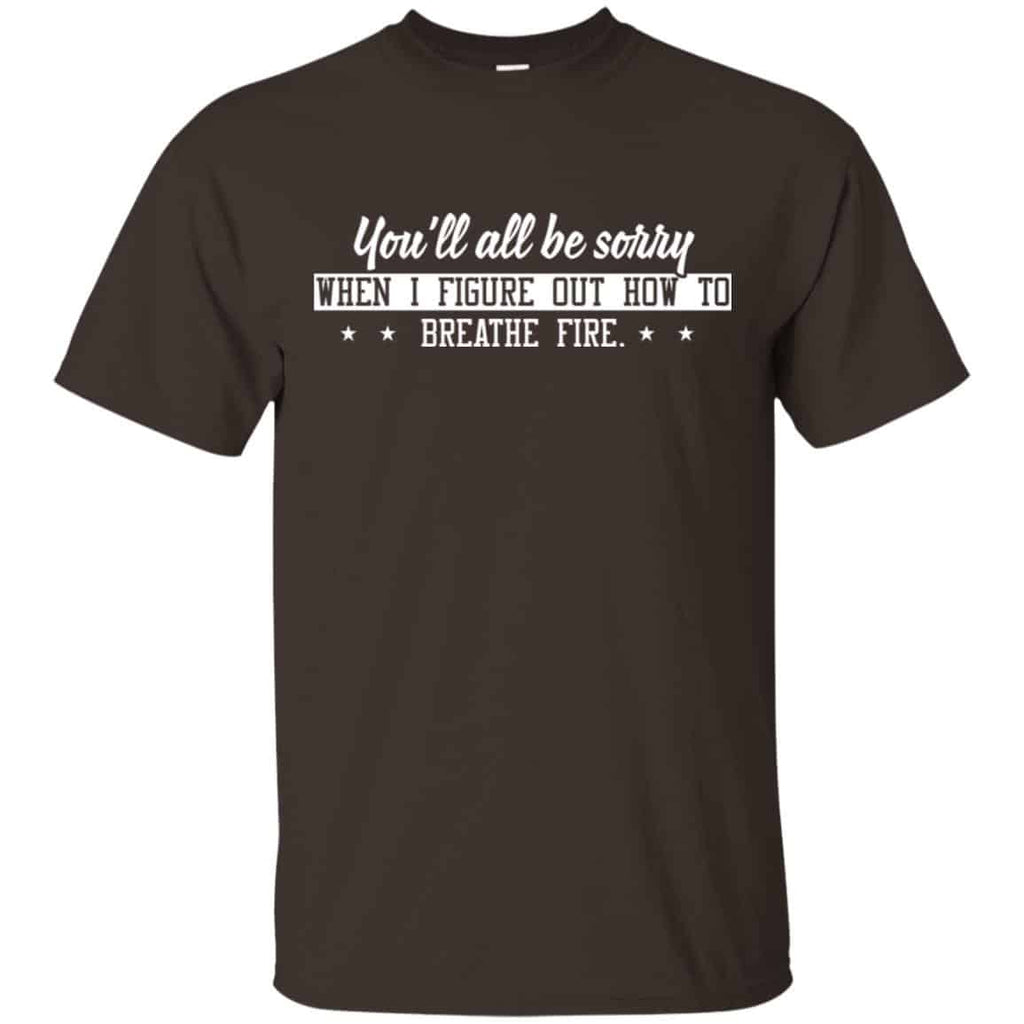 You’ll All Be Sorry When I Figure Out How To Breathe Fire Shirt, , Tank Unisex