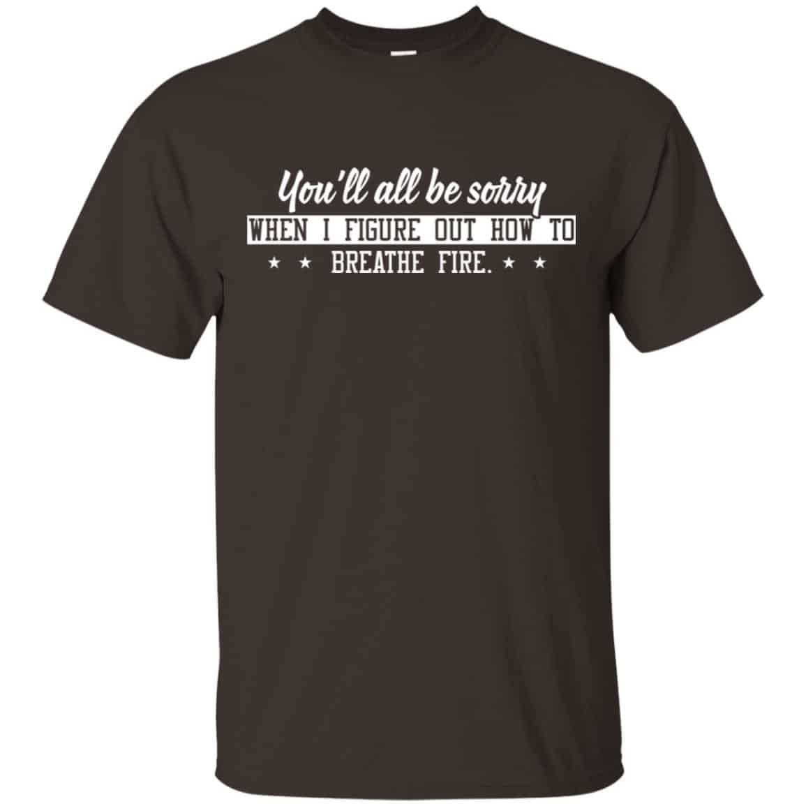You’ll All Be Sorry When I Figure Out How To Breathe Fire Shirt, , Tank Unisex