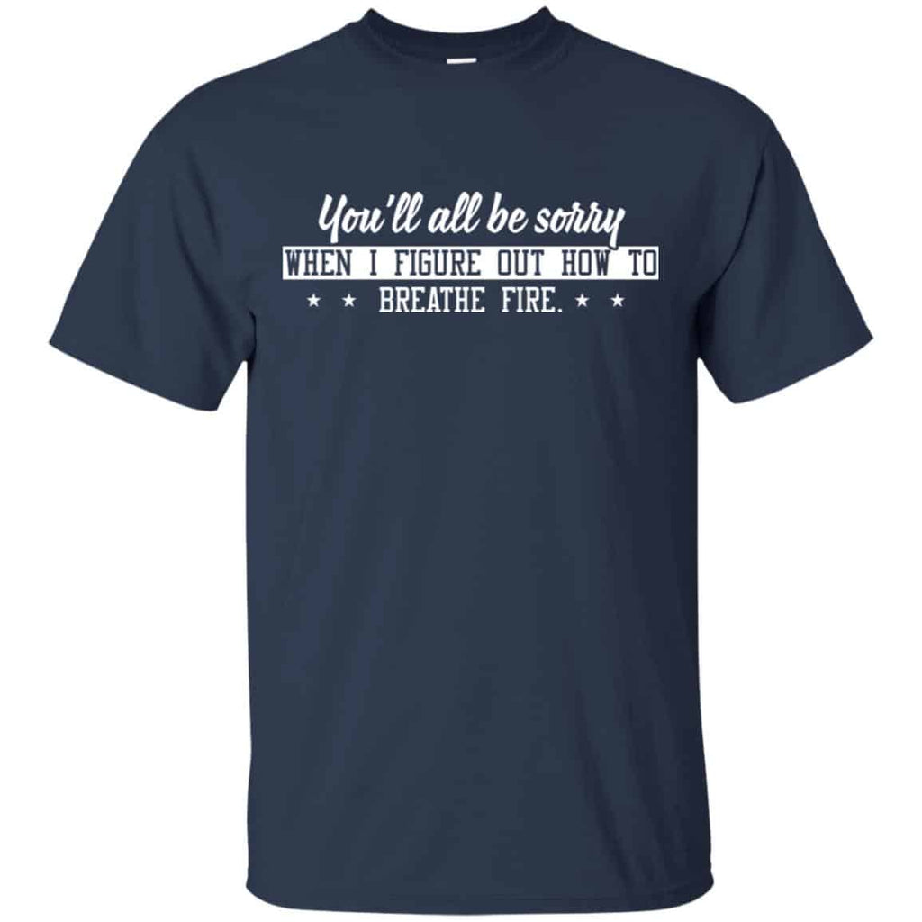 You’ll All Be Sorry When I Figure Out How To Breathe Fire Shirt, , Tank Unisex