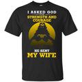 I Asked God For Strength And Courage He Sent My Wife Shirt, , Tank Unisex