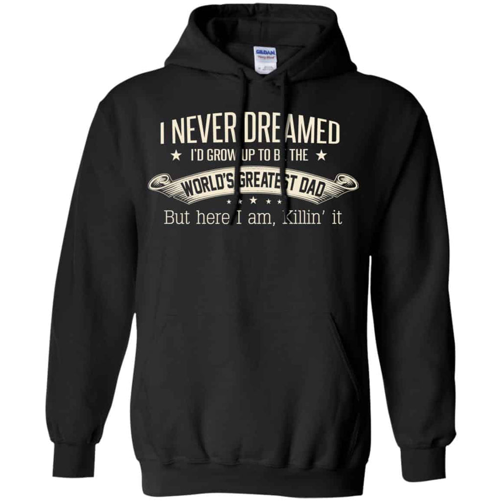 I Never Dreamed I’d Grow Up To Be The World’s Greatest Dad Shirt, Unisex