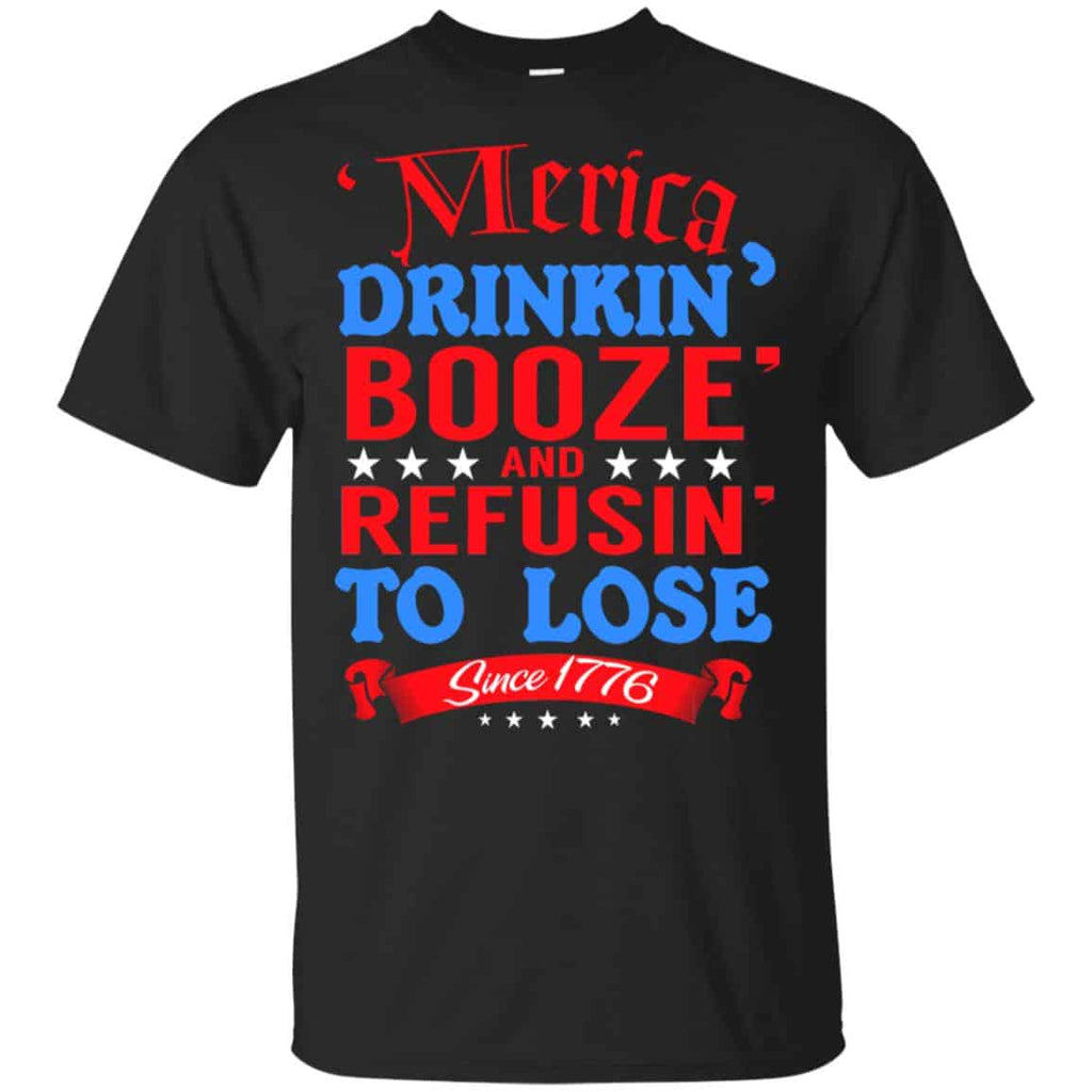 Merica: Drinkin’ Booze And Refusin’ To Lose Since 1776 Shirt, , Tank Unisex