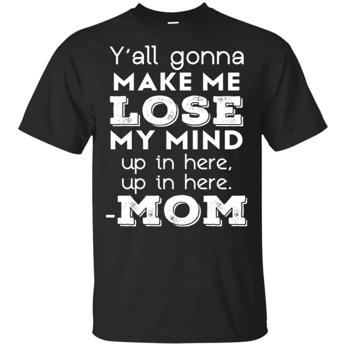 Y’all Gonna Make Me Lose My Mind Up In Here Up In Here Mom Shirt, , Tank Unisex