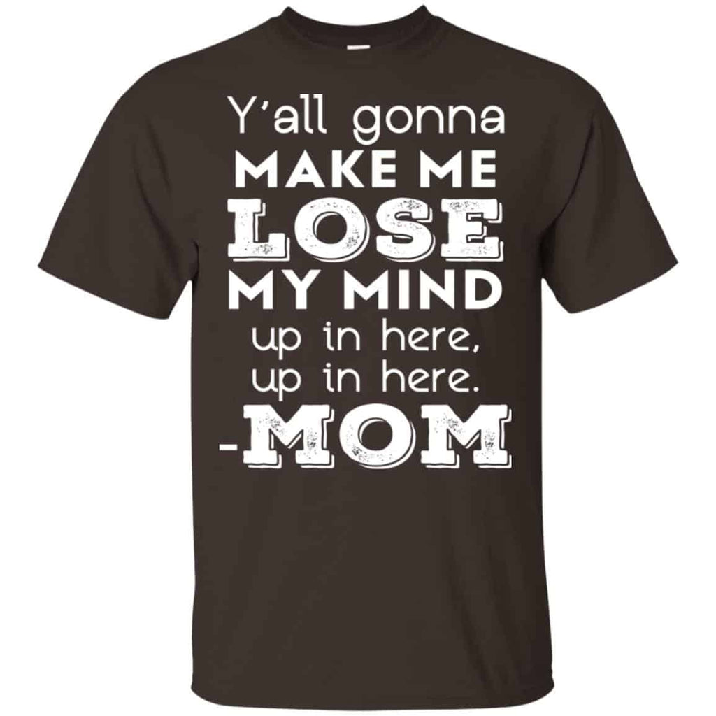 Y’all Gonna Make Me Lose My Mind Up In Here Up In Here Mom Shirt, , Tank Unisex