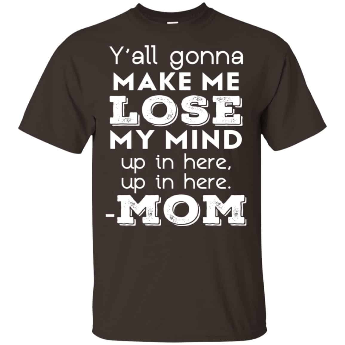 Y’all Gonna Make Me Lose My Mind Up In Here Up In Here Mom Shirt, , Tank Unisex