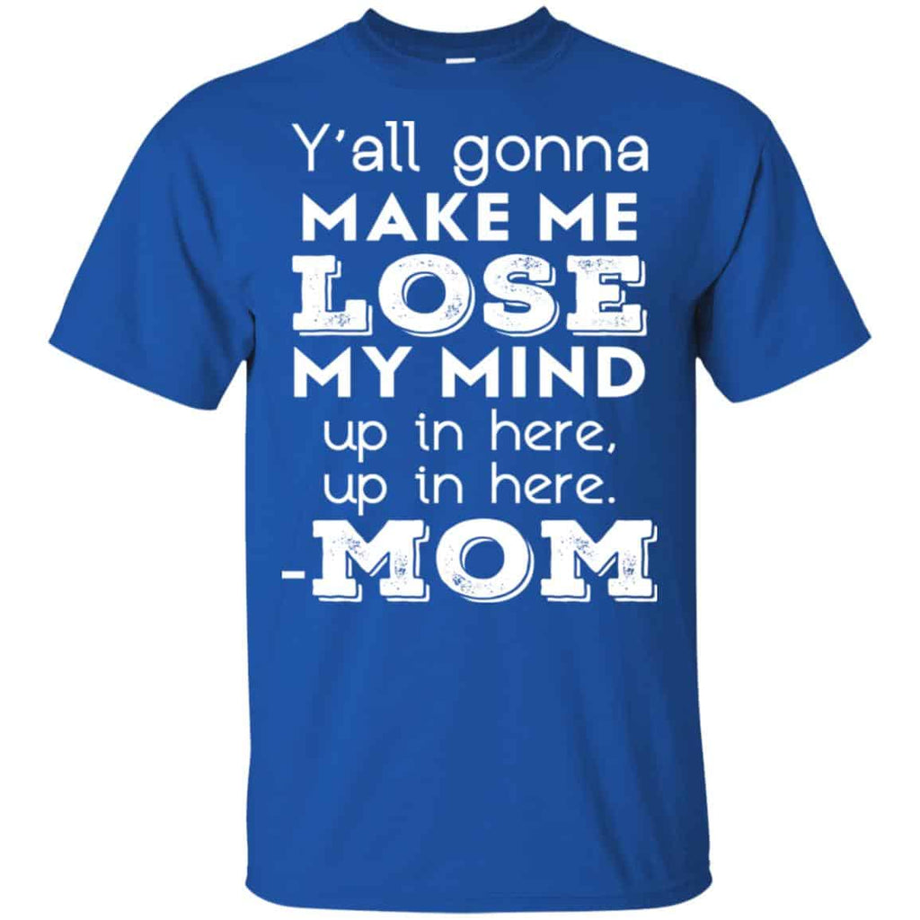 Y’all Gonna Make Me Lose My Mind Up In Here Up In Here Mom Shirt, , Tank Unisex