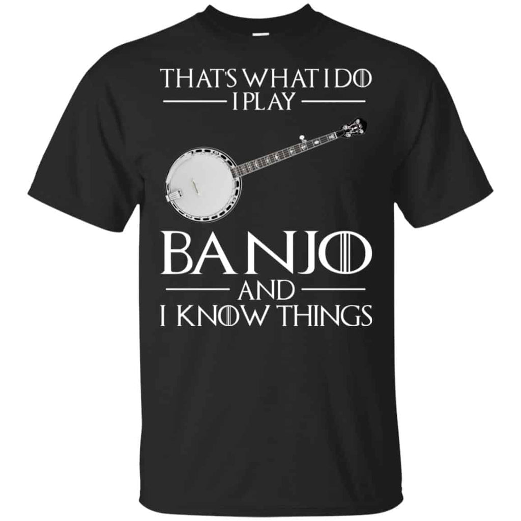Thats What I Do I Play Banjo And I Know Things Game Of Thrones Shirt, , Tank Unisex
