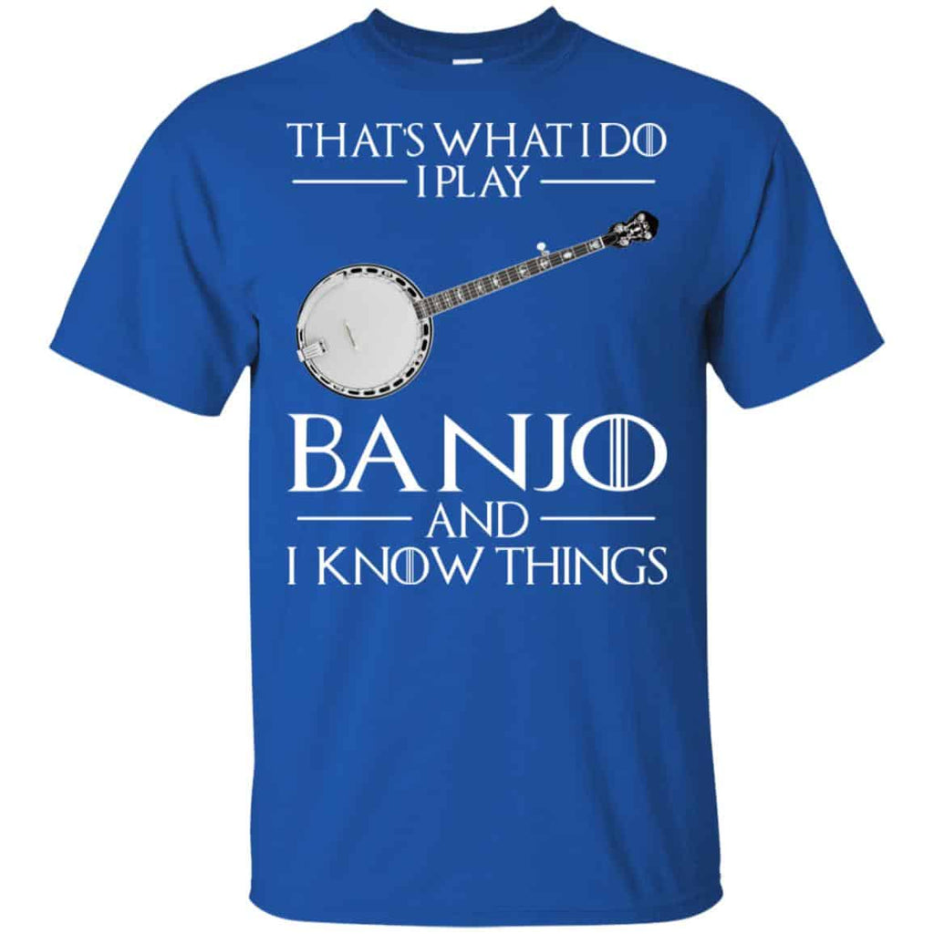 Thats What I Do I Play Banjo And I Know Things Game Of Thrones Shirt, , Tank Unisex