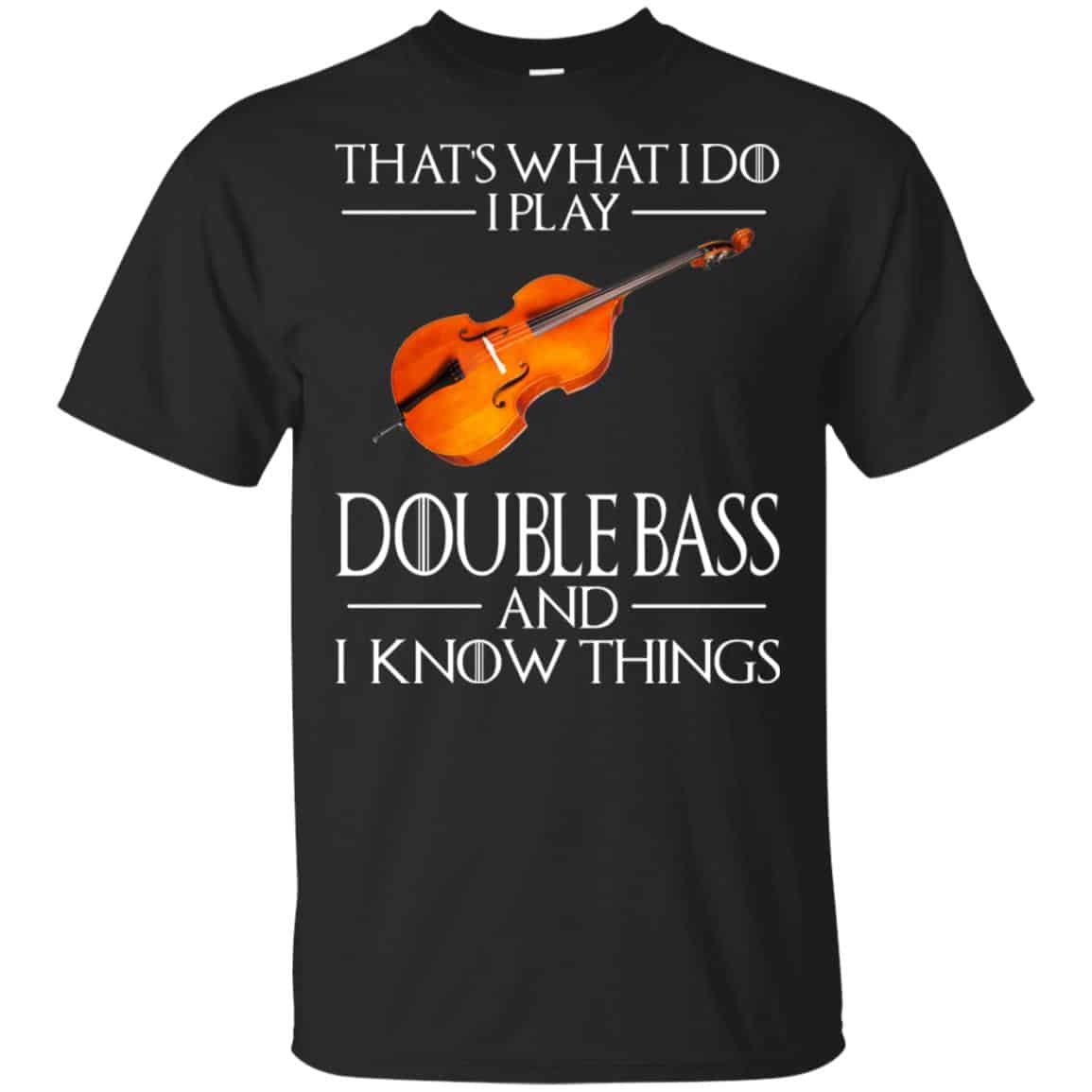 That’s What I Do I Play Double Bass And I Know Things Game Of Thrones Shirt, , Tank Unisex