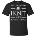 That’s What I Do I Knit And I Know Things Game Of Thrones Shirt, , Tank Unisex