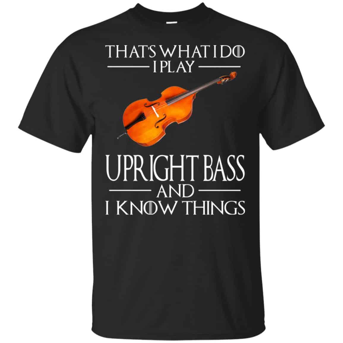 That’s What I Do I Play Upright Bass And I Know Things Game Of Thrones Shirt, , Tank