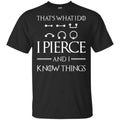 That’s What I Do I Pierce And I Know Things Game Of Thrones Shirt, , Tank Unisex