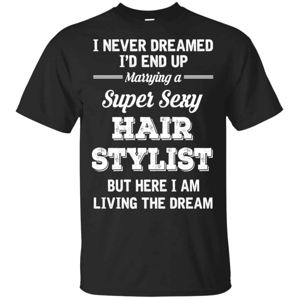 I Never Dreamed I’d End Up Marring A Super Sexy Hair Stylist Shirt. , Tank Unisex