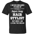 I Never Dreamed I’d End Up Marring A Super Sexy Hair Stylist Shirt. , Tank Unisex