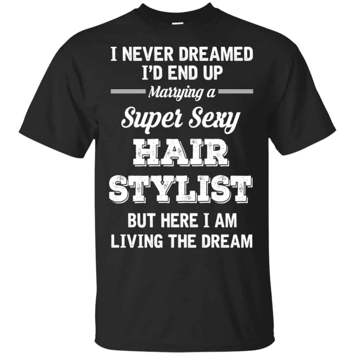 I Never Dreamed I’d End Up Marring A Super Sexy Hair Stylist Shirt. , Tank Unisex