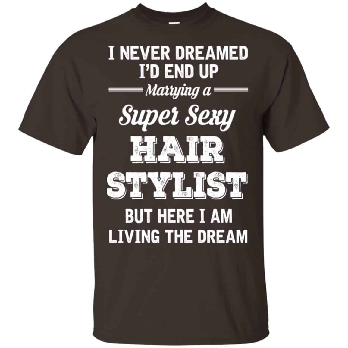 I Never Dreamed I’d End Up Marring A Super Sexy Hair Stylist Shirt. , Tank Unisex