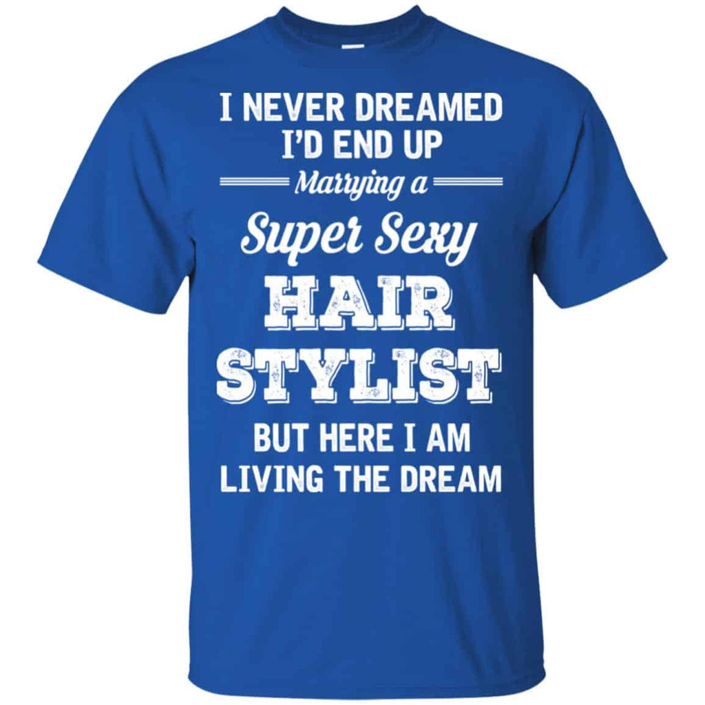I Never Dreamed I’d End Up Marring A Super Sexy Hair Stylist Shirt. , Tank Unisex