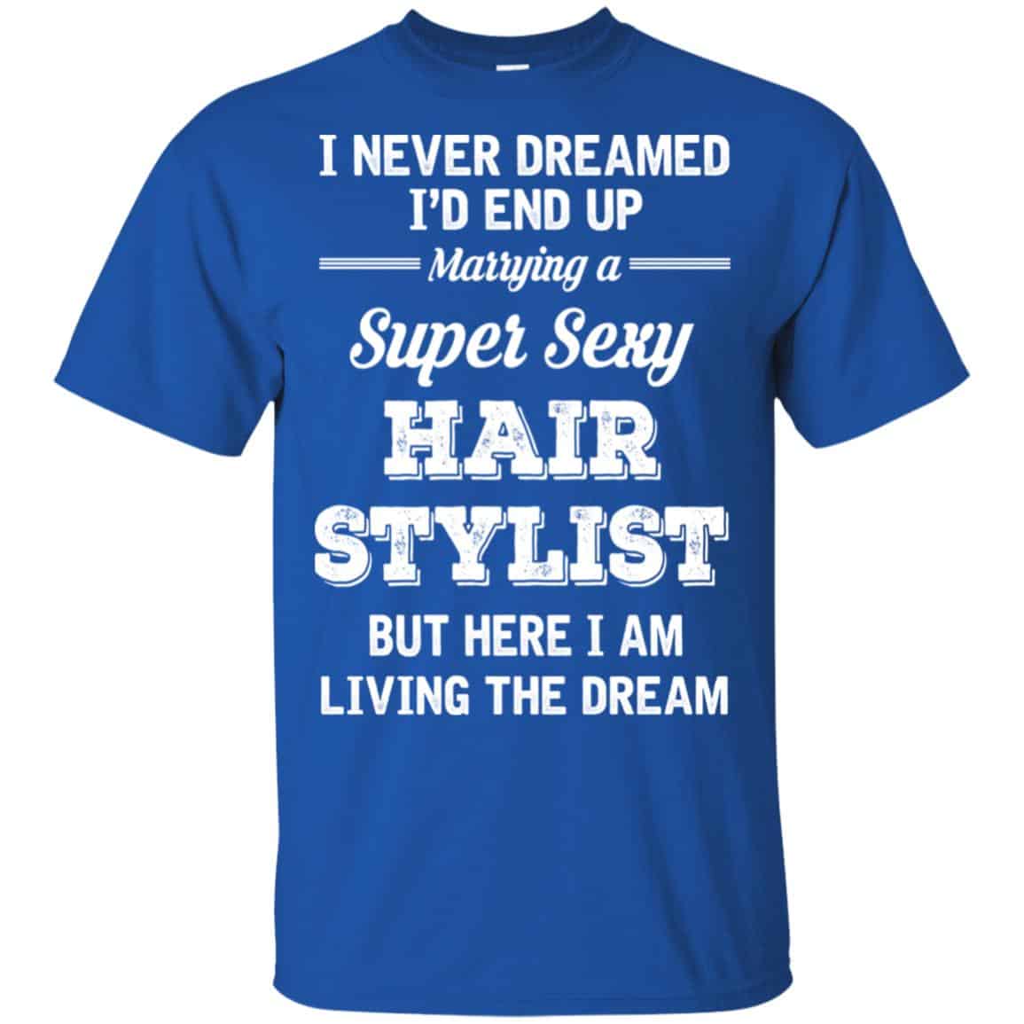I Never Dreamed I’d End Up Marring A Super Sexy Hair Stylist Shirt. , Tank Unisex
