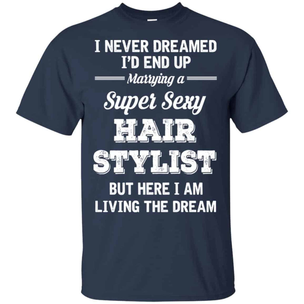I Never Dreamed I’d End Up Marring A Super Sexy Hair Stylist Shirt. , Tank Unisex