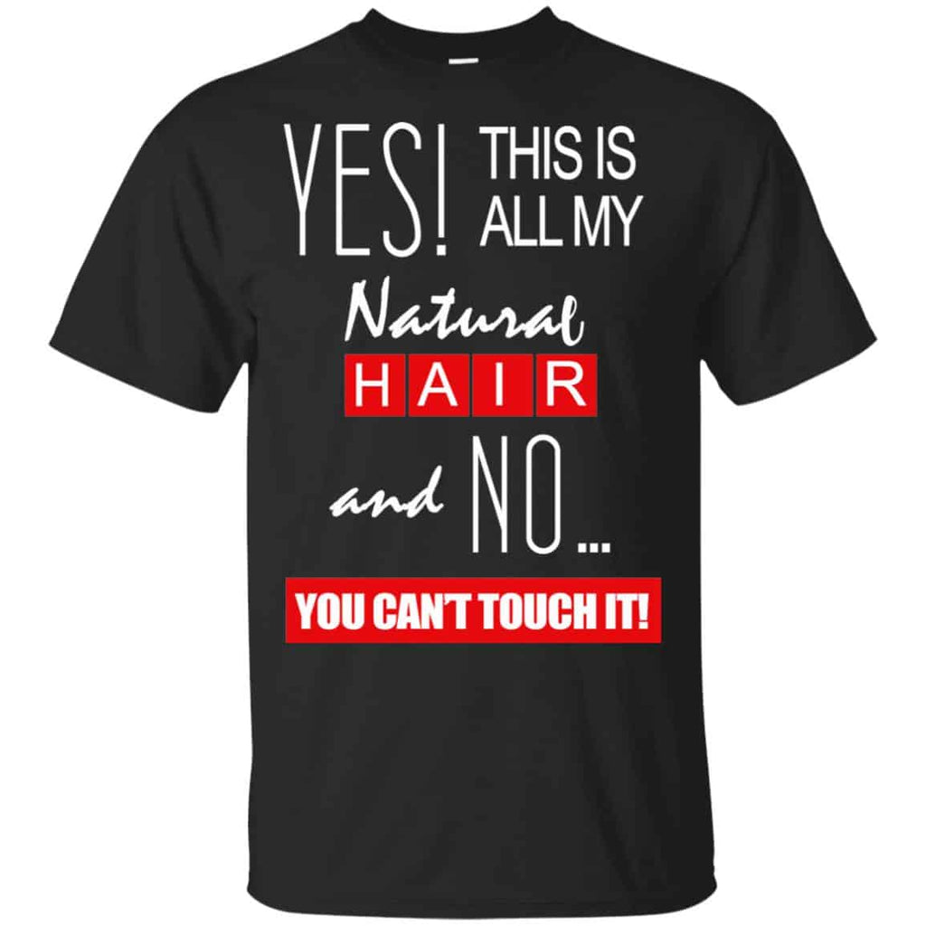 Yes! This Is All My Natural Hair And No You Can’t Touch It Shirt, , Tank Unisex