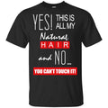 Yes! This Is All My Natural Hair And No You Can’t Touch It Shirt, , Tank Unisex