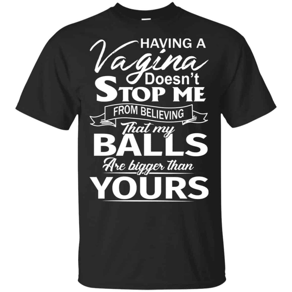 Having A Vagina Doesn’t Stop Me From Believing That My Balls Are Bigger Than Yours s, , Tank