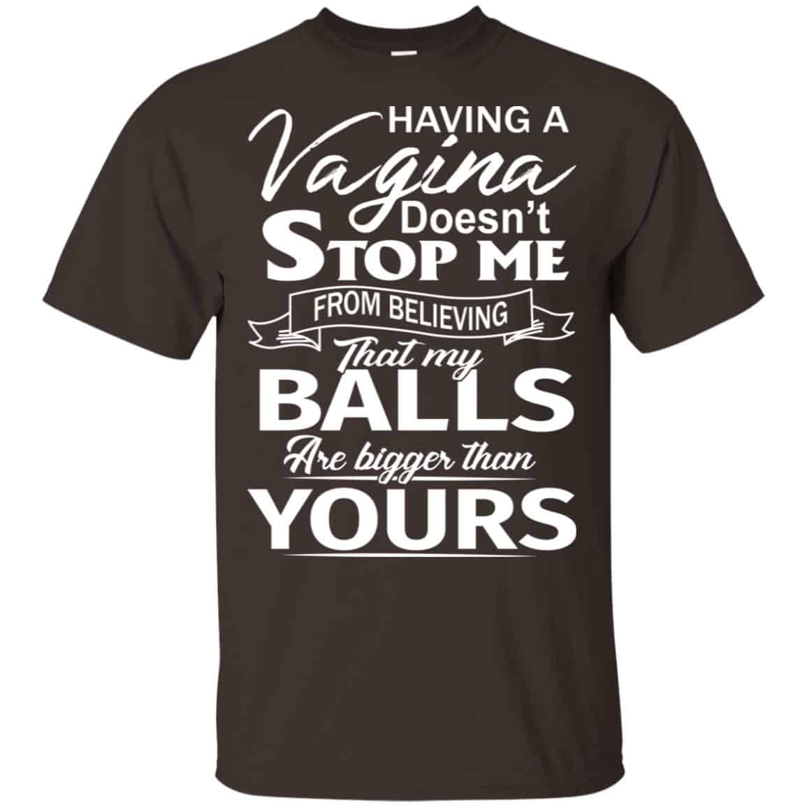 Having A Vagina Doesn’t Stop Me From Believing That My Balls Are Bigger Than Yours s, , Tank