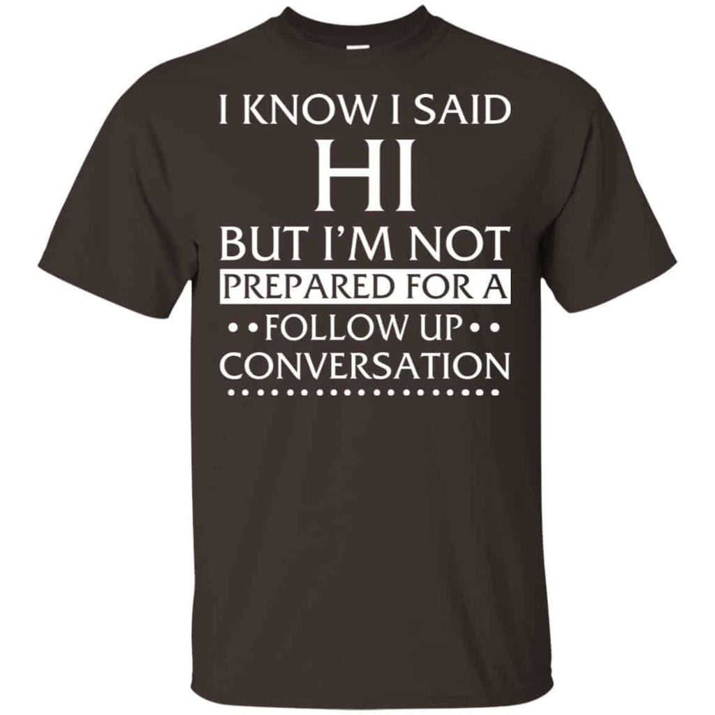 I Know I Said Hi But I’m Not Prepared For A Follow Up Conversation Shirt, , Tank Unisex