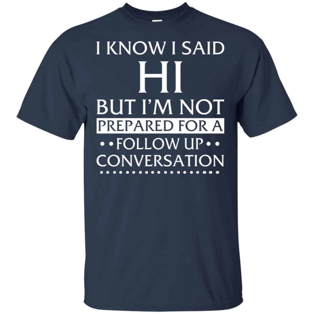 I Know I Said Hi But I’m Not Prepared For A Follow Up Conversation Shirt, , Tank Unisex
