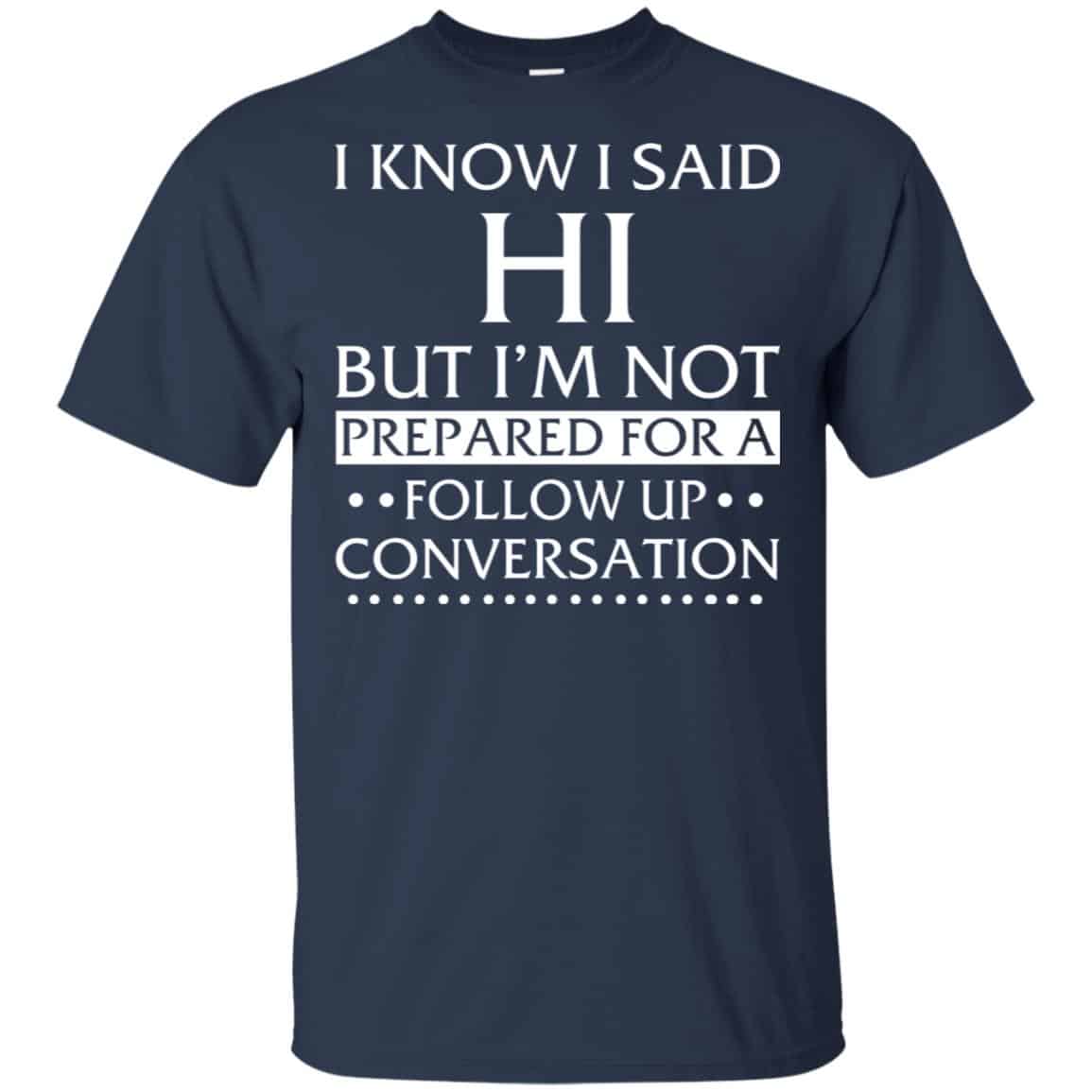 I Know I Said Hi But I’m Not Prepared For A Follow Up Conversation Shirt, , Tank Unisex