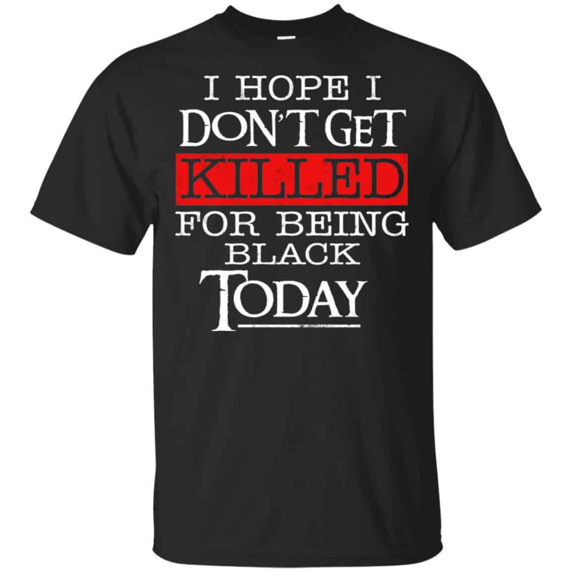 I Hope I Don’t Get Killed For Being Black Today Shirt, , Tank Unisex