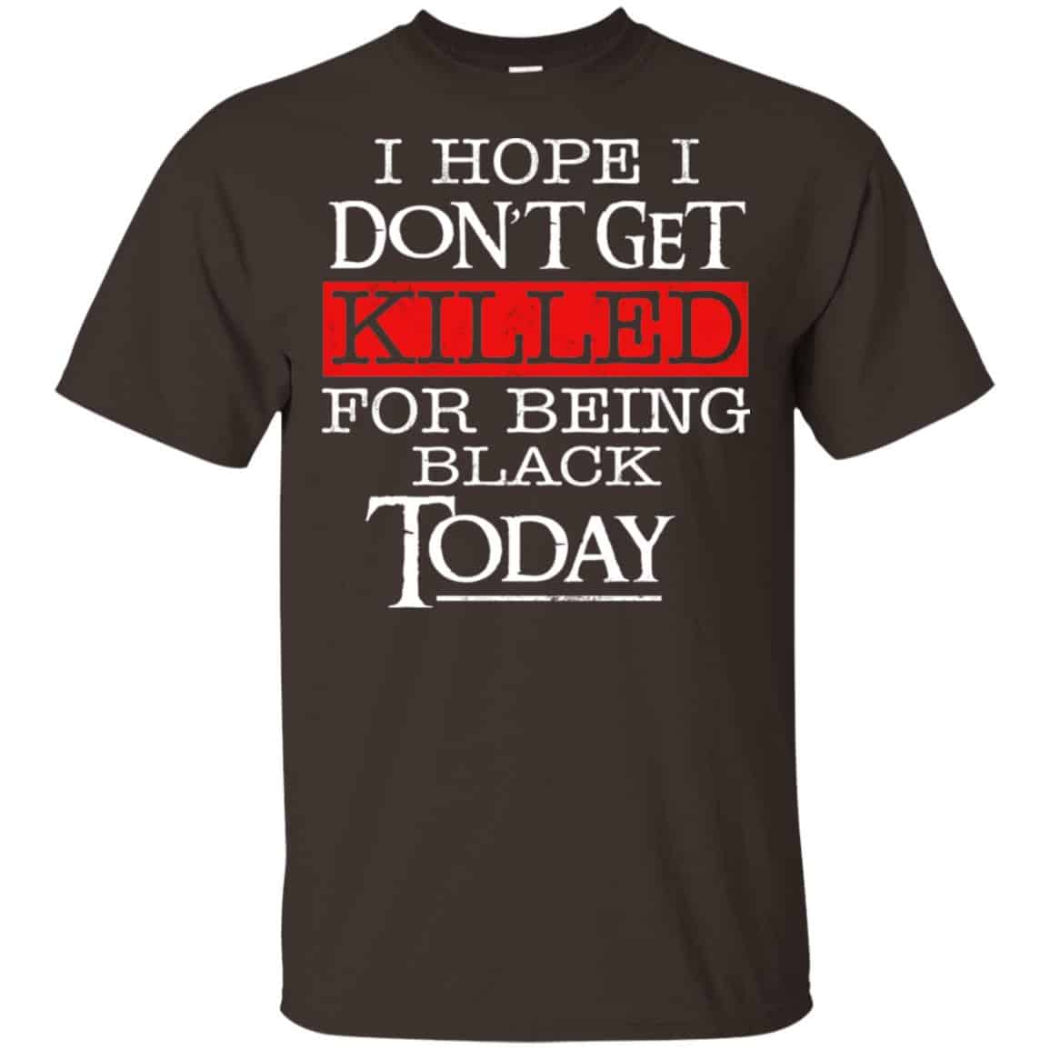 I Hope I Don’t Get Killed For Being Black Today Shirt, , Tank Unisex
