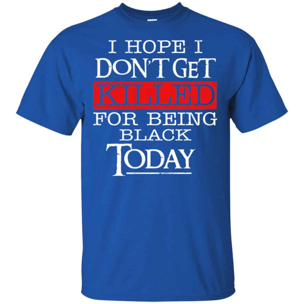 I Hope I Don’t Get Killed For Being Black Today Shirt, , Tank Unisex