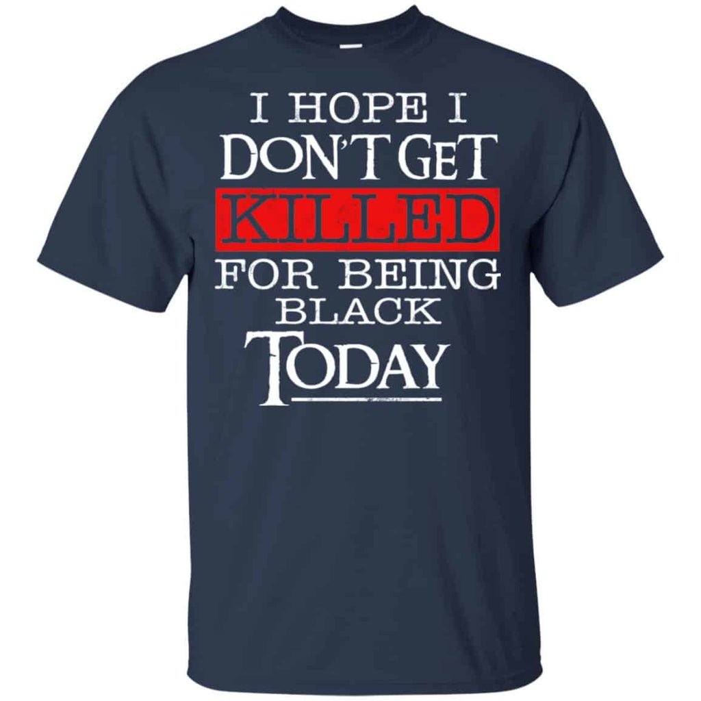 I Hope I Don’t Get Killed For Being Black Today Shirt, , Tank Unisex