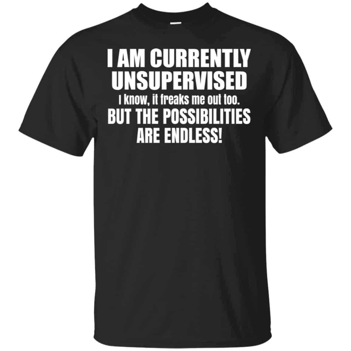 I Am Currently Unsupervised I Know It Freaks Me Out Too But The Possibilities Are Endless Shirt, , Tank