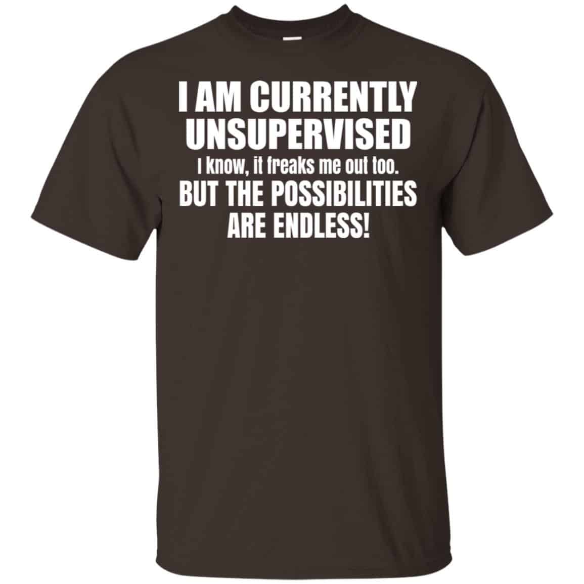 I Am Currently Unsupervised I Know It Freaks Me Out Too But The Possibilities Are Endless Shirt, , Tank
