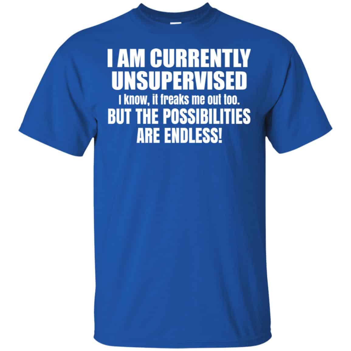 I Am Currently Unsupervised I Know It Freaks Me Out Too But The Possibilities Are Endless Shirt, , Tank