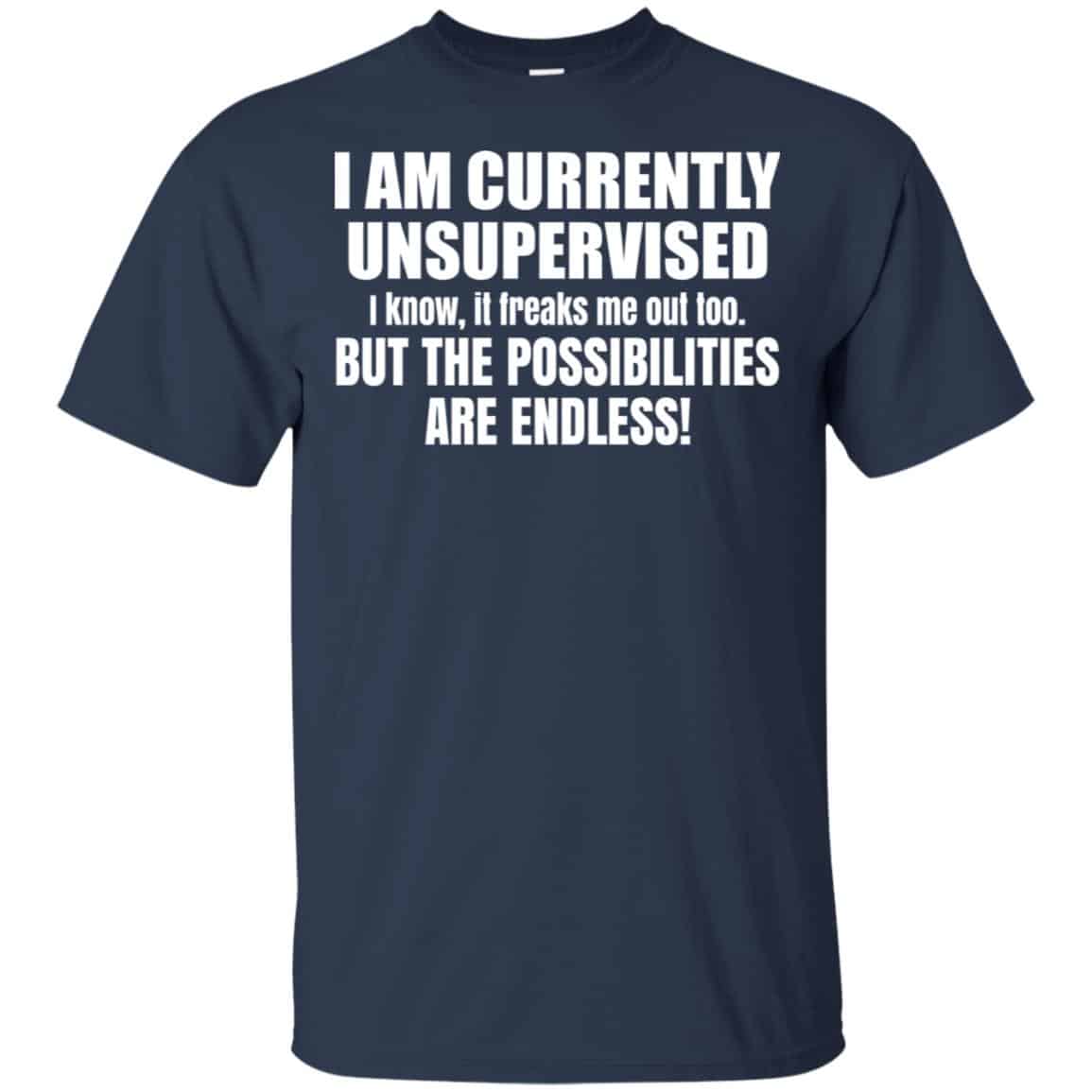 I Am Currently Unsupervised I Know It Freaks Me Out Too But The Possibilities Are Endless Shirt, , Tank
