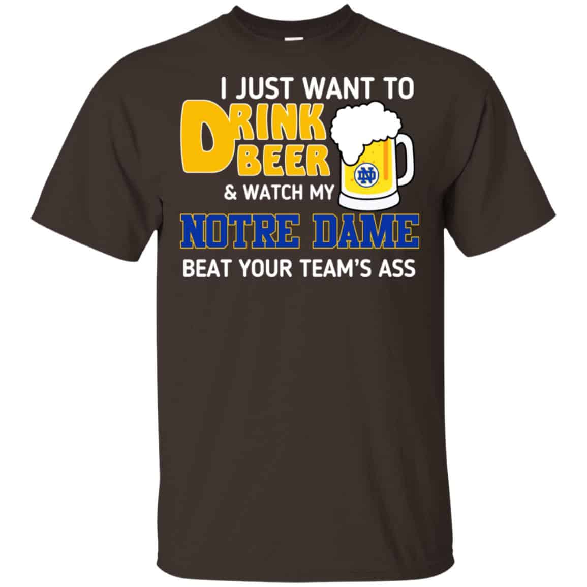 Notre Dame: I Just Want To Drink Beer And Watch My Notre Dame Beat Your Team’s Ass s, , Tank