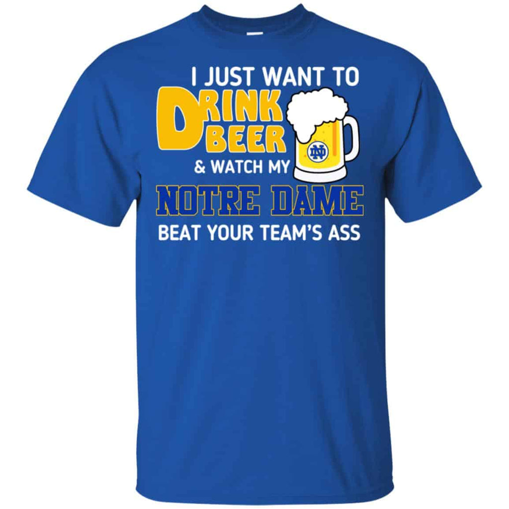 Notre Dame: I Just Want To Drink Beer And Watch My Notre Dame Beat Your Team’s Ass s, , Tank