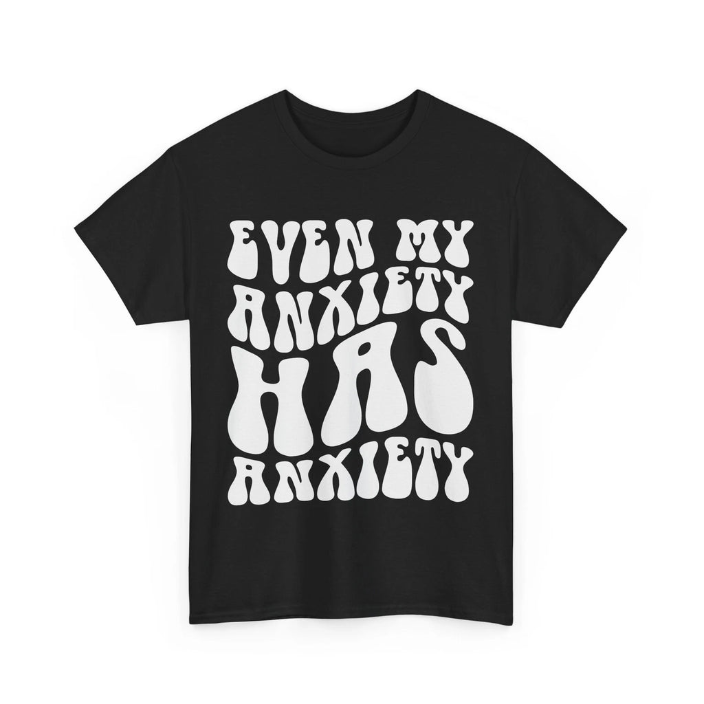 Funny Anxiety T-Shirt - Mental Health Humor - Even My Anxiety Has Anxiety