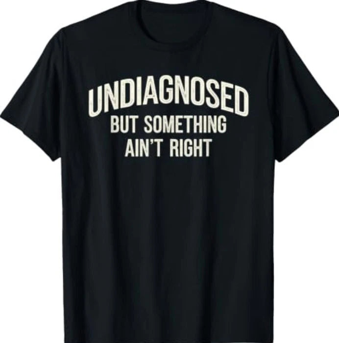 Undiagnosed But Something Ain't Right Funny Saying T-Shirt